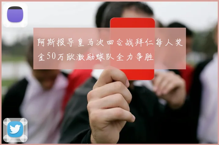 阿斯报导皇马次回合战拜仁每人奖金50万欧激励球队全力争胜