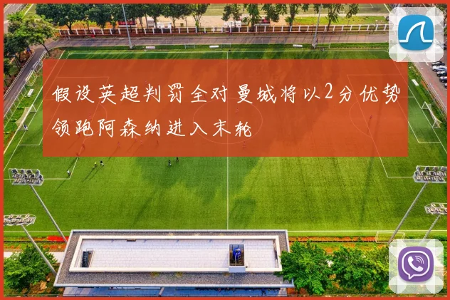 假设英超判罚全对曼城将以2分优势领跑阿森纳进入末轮