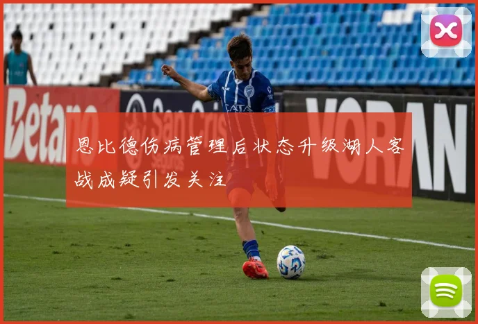 恩比德伤病管理后状态升级湖人客战成疑引发关注